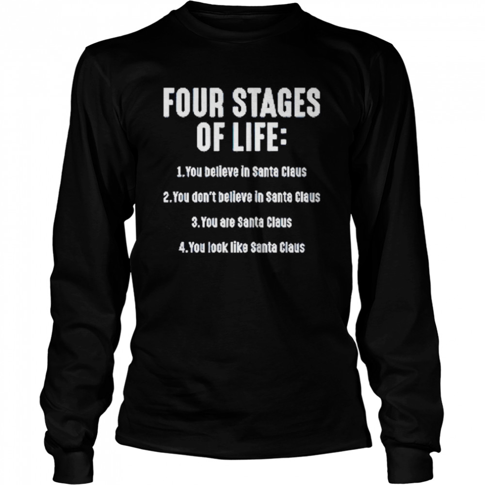 Four stages of life you believe in Santa Claus shirt Long Sleeved T-shirt