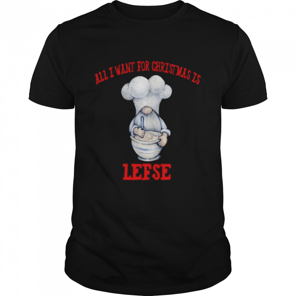 Gnome All I Want For Christmas Is Lefse Christmas shirt