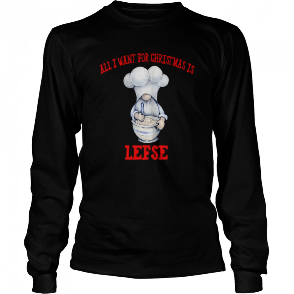 Gnome All I Want For Christmas Is Lefse Christmas shirt Long Sleeved T-shirt