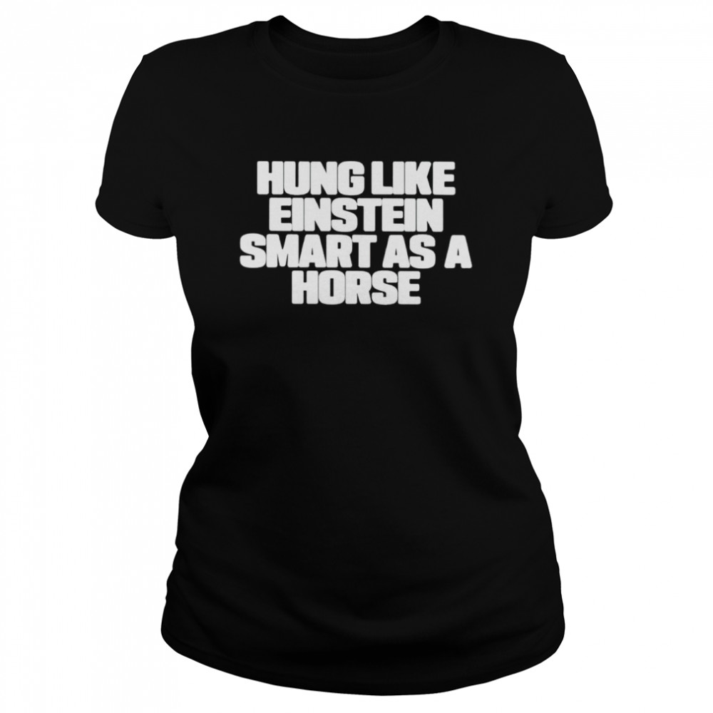 Hung like einstein smantles as a horse shirt Classic Women's T-shirt
