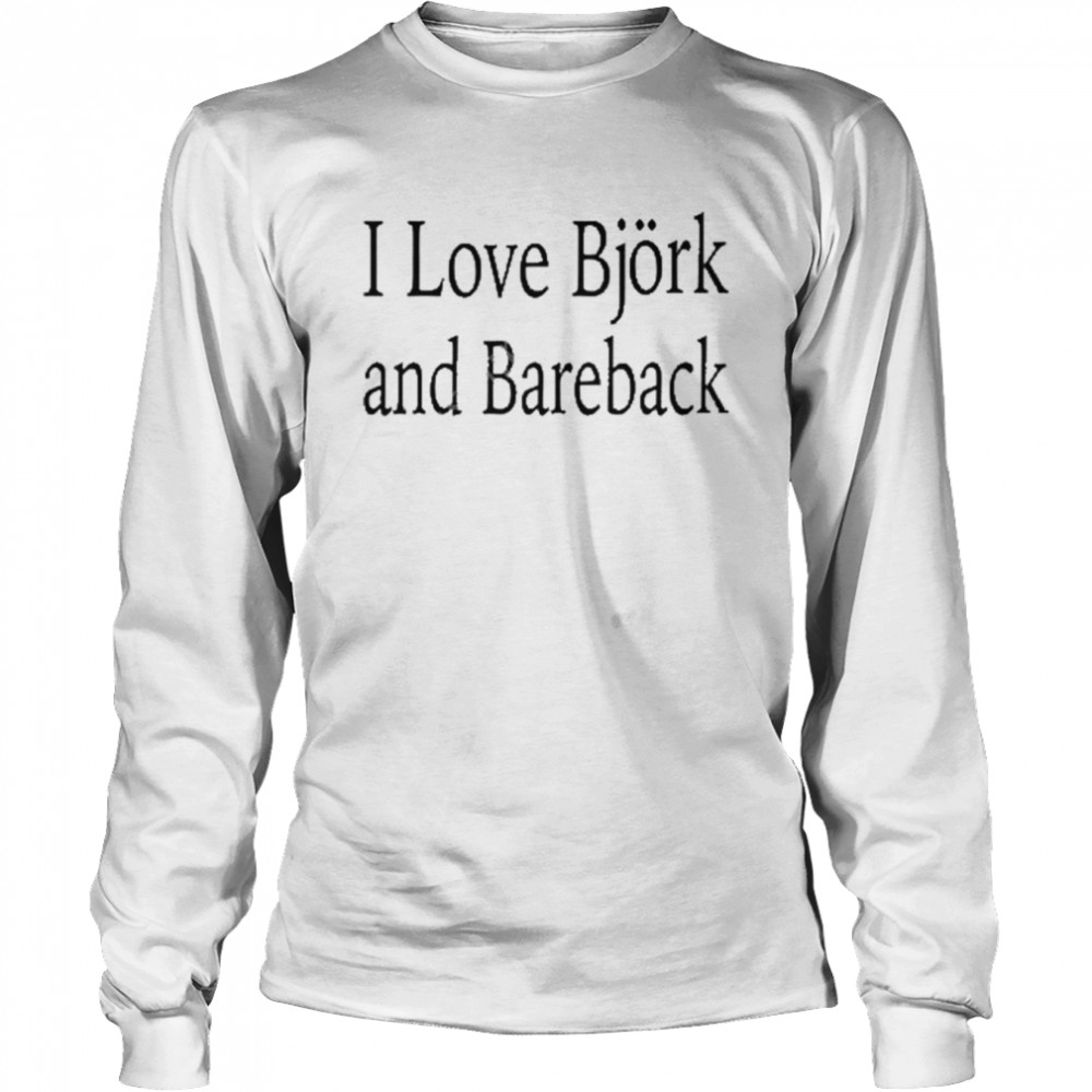 I love bjork and bareback shirt Long Sleeved T-shirt