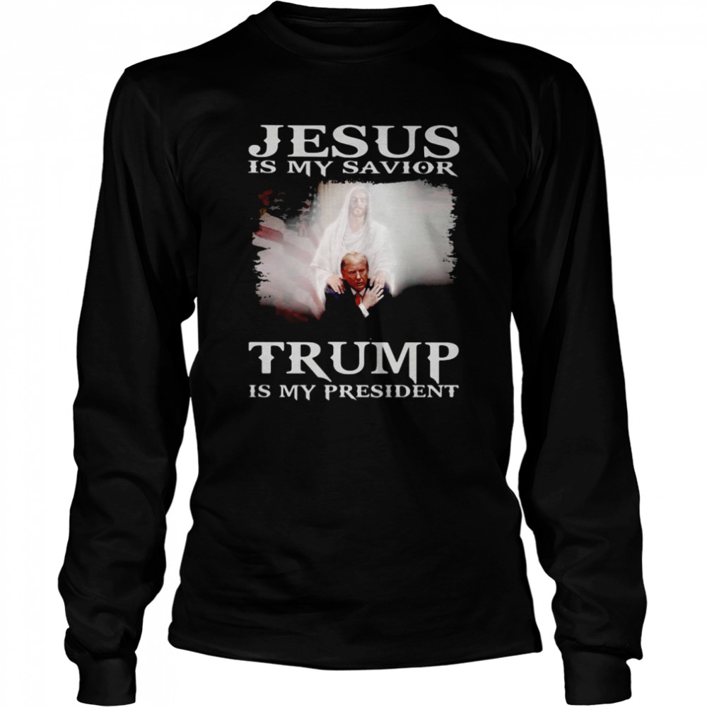 Jesus Is My Savior Trump Is My President 2022  Long Sleeved T-shirt