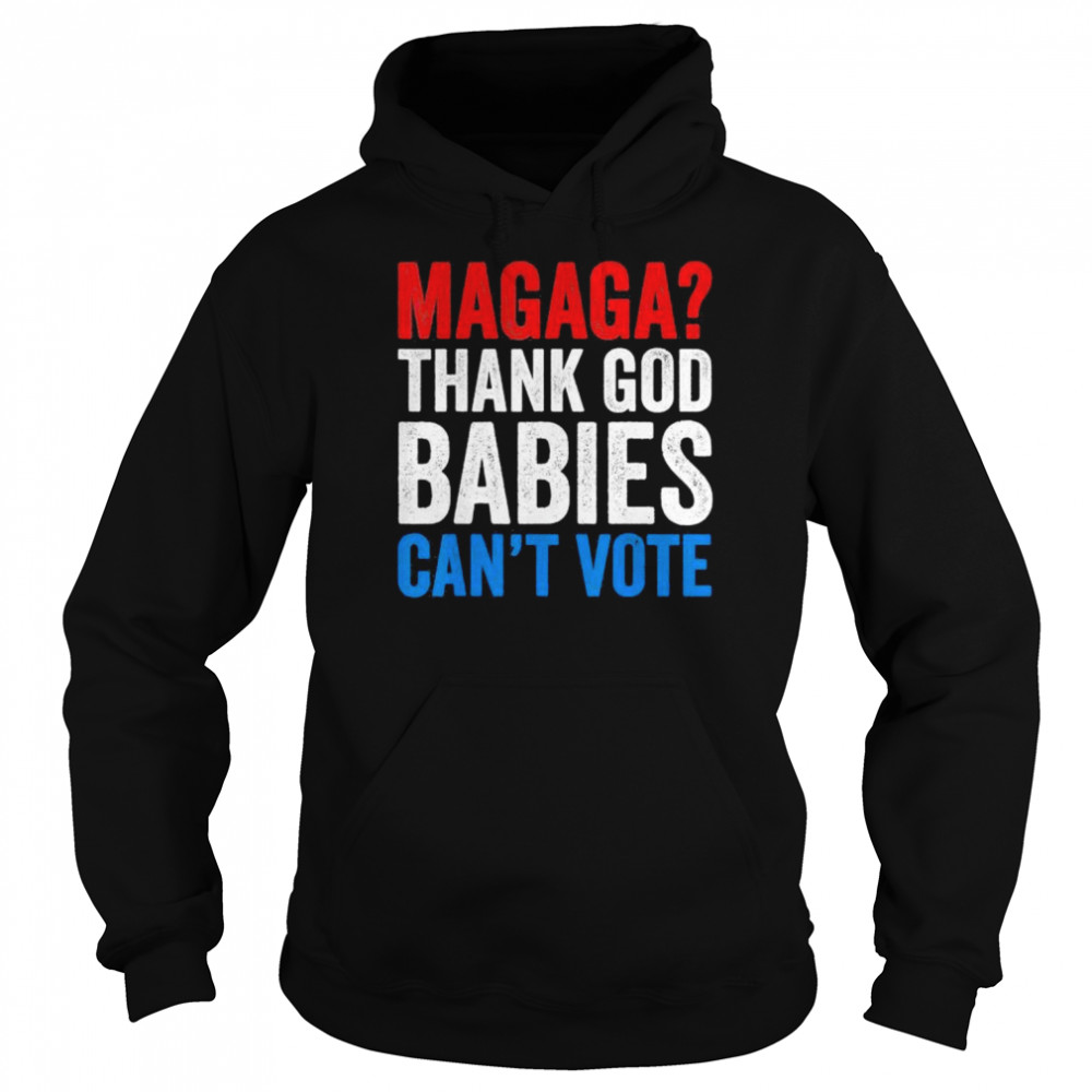 Magaga Thank God Babies Can’t Vote Trump 2024 Election T- Unisex Hoodie