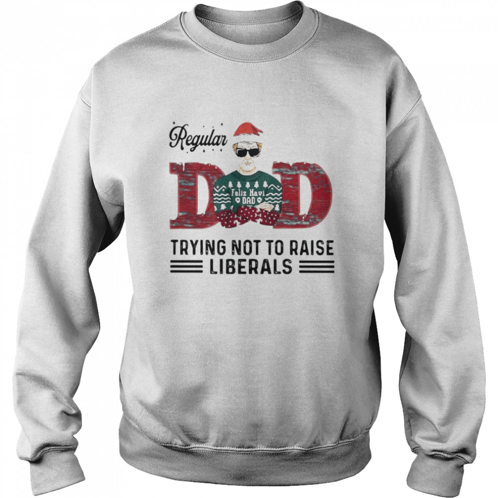 Regular Dad Trying Not To Raise Liberals Christmas shirt Unisex Sweatshirt