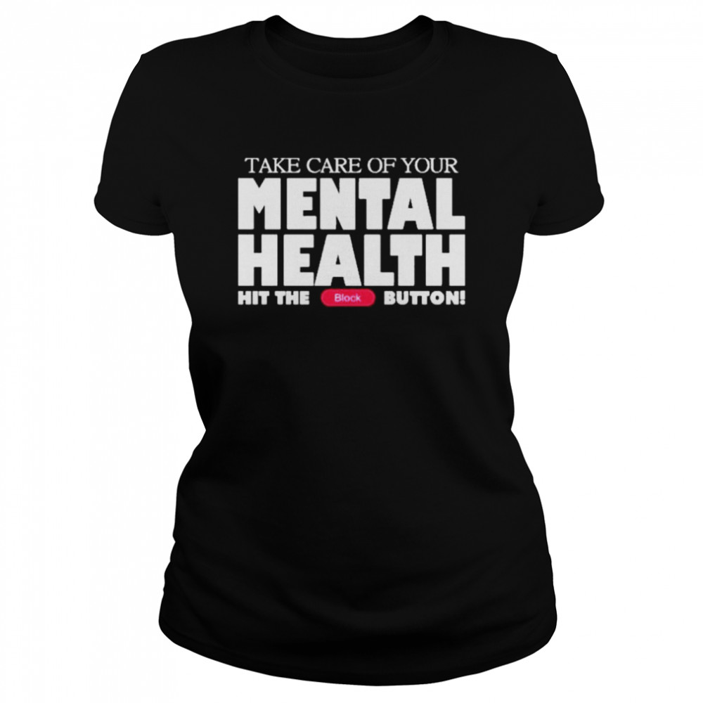 Take Care Of Your Mental Health Hit The Block Button shirt Classic Women's T-shirt