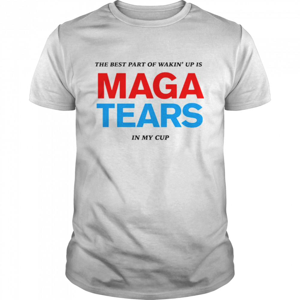 The best part of wakin’ up us maga tears in my cup shirt Classic Men's T-shirt