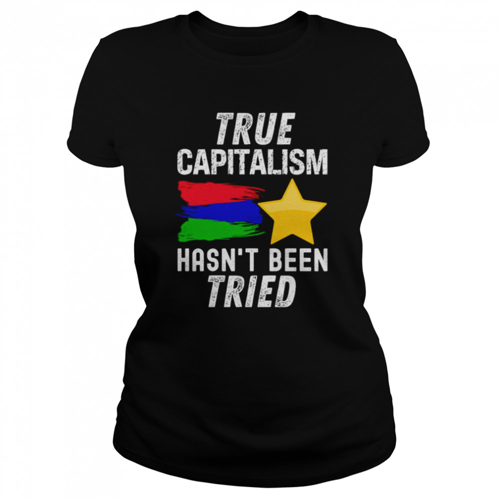 True capitalism hasn’t been tried shirt Classic Women's T-shirt