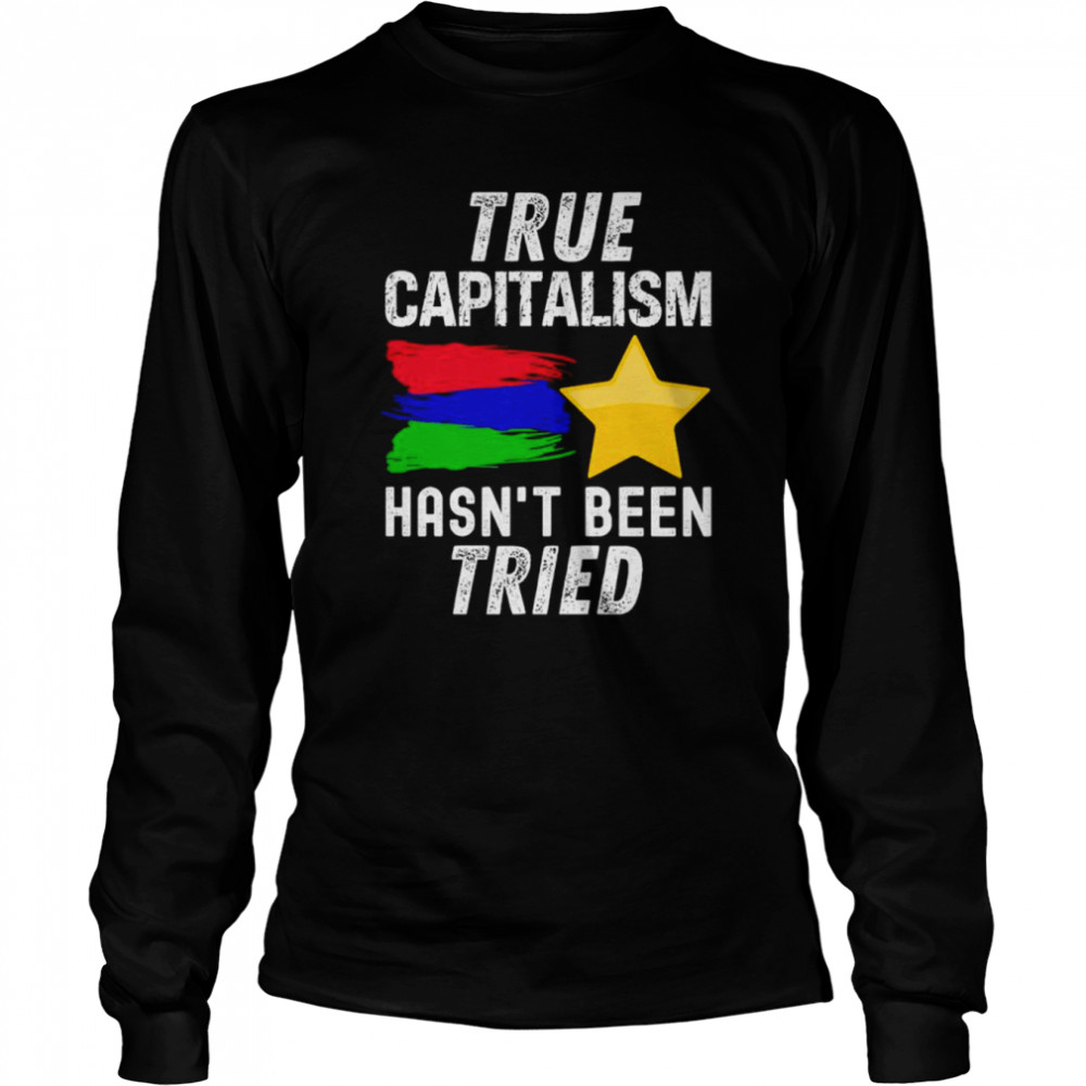True capitalism hasn’t been tried shirt Long Sleeved T-shirt