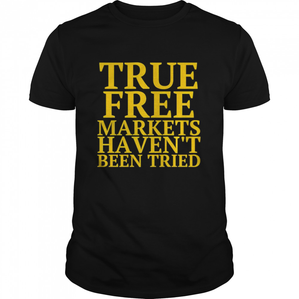 True free markets haven’t been tried shirt Classic Men's T-shirt