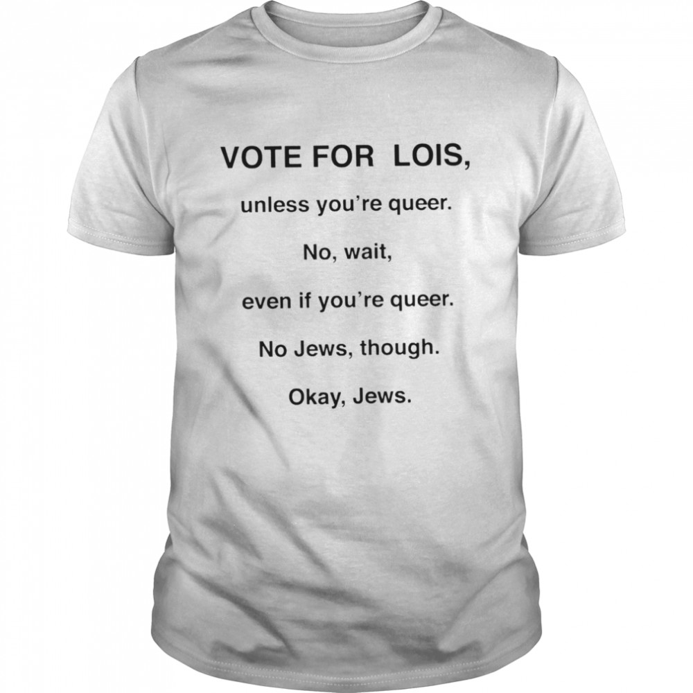 Vote for lois unless you’re queer shirt Classic Men's T-shirt