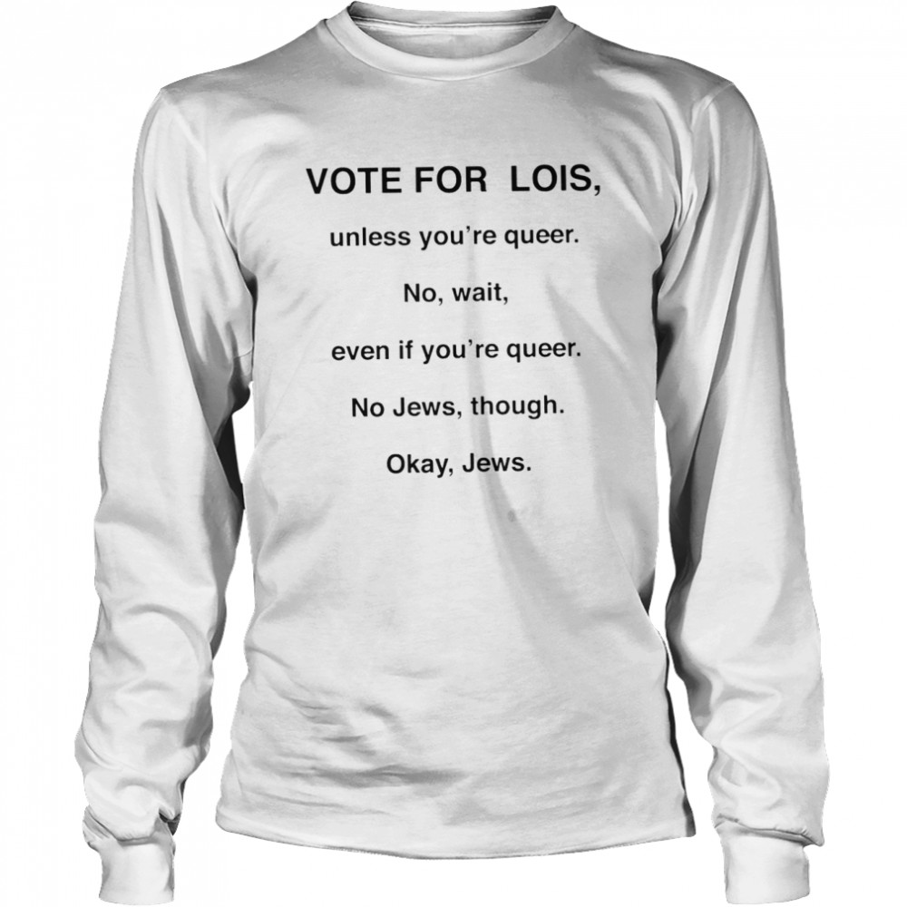 Vote for lois unless you’re queer shirt Long Sleeved T-shirt