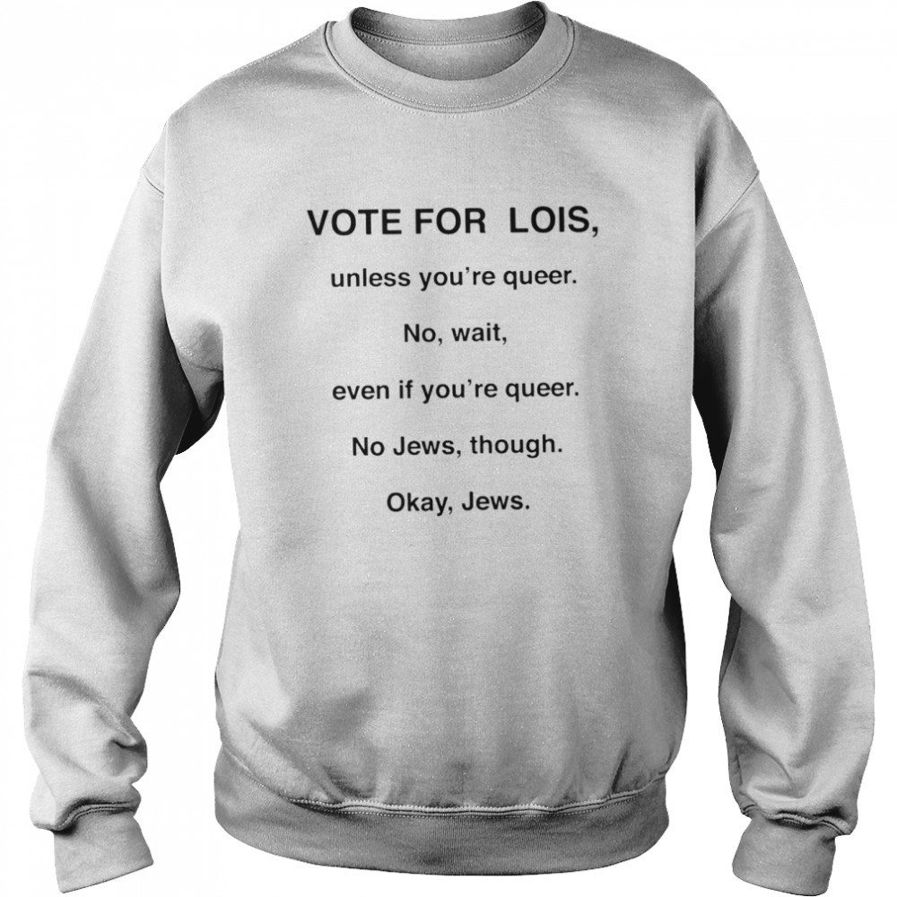 Vote for lois unless you’re queer shirt Unisex Sweatshirt