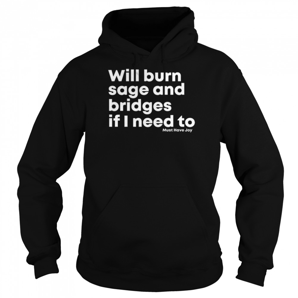 Will burn sage and bridges if I need to shirt Unisex Hoodie