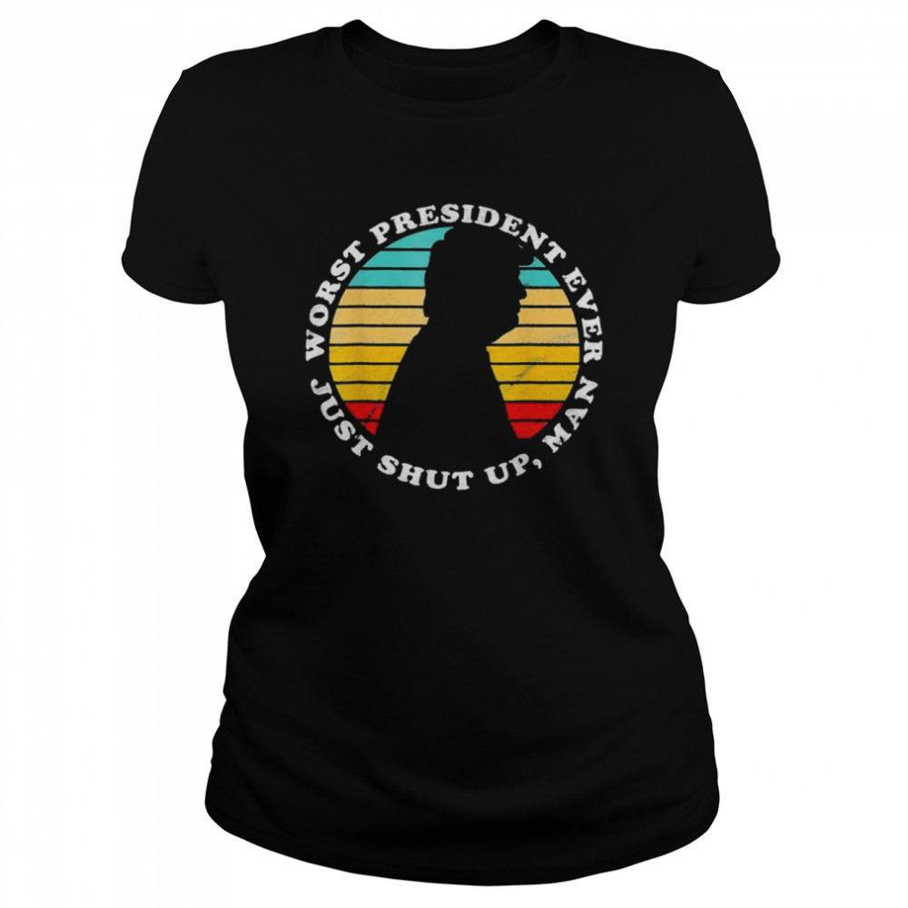 worst president ever just shut up man Biden antI Trump shirt 1 worst president ever just shut up man Biden antI Trump shirt Classic Women's T-shirt