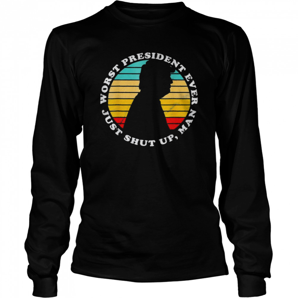 worst president ever just shut up man Biden antI Trump shirt 2 worst president ever just shut up man Biden antI Trump shirt Long Sleeved T-shirt