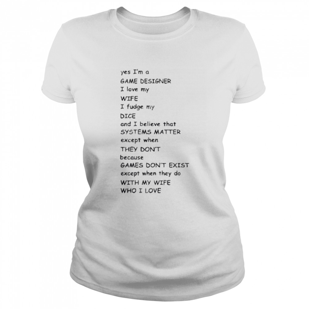 Yes I’m a game designer I love my wife shirt Classic Women's T-shirt