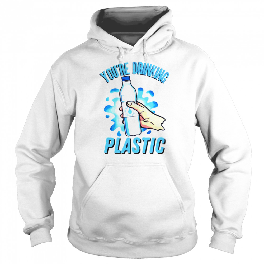 You’re Drinking Plastic Bottle Microplastics shirt Unisex Hoodie