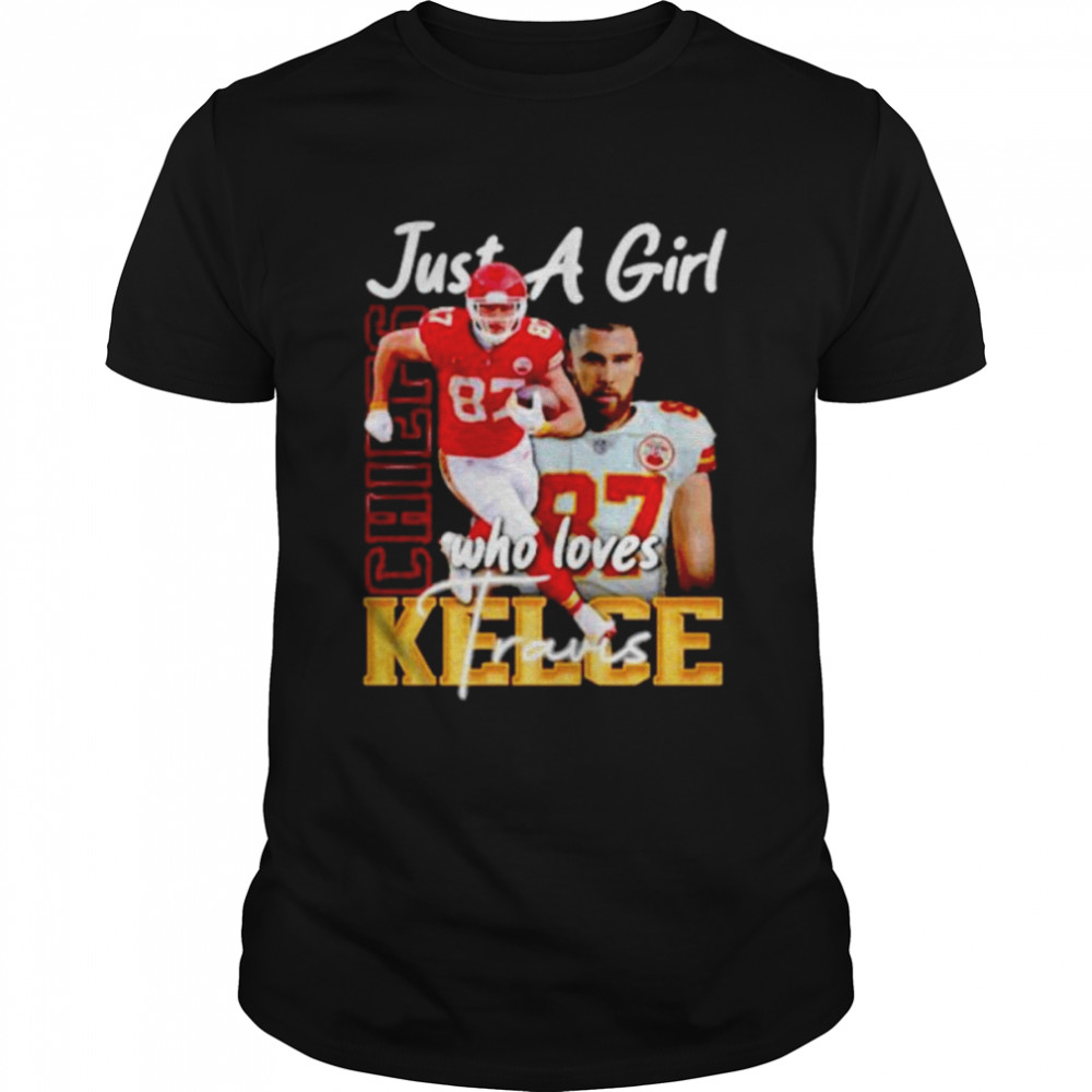 just a girl who loves Travis Kelce Kansas City Chiefs shirt