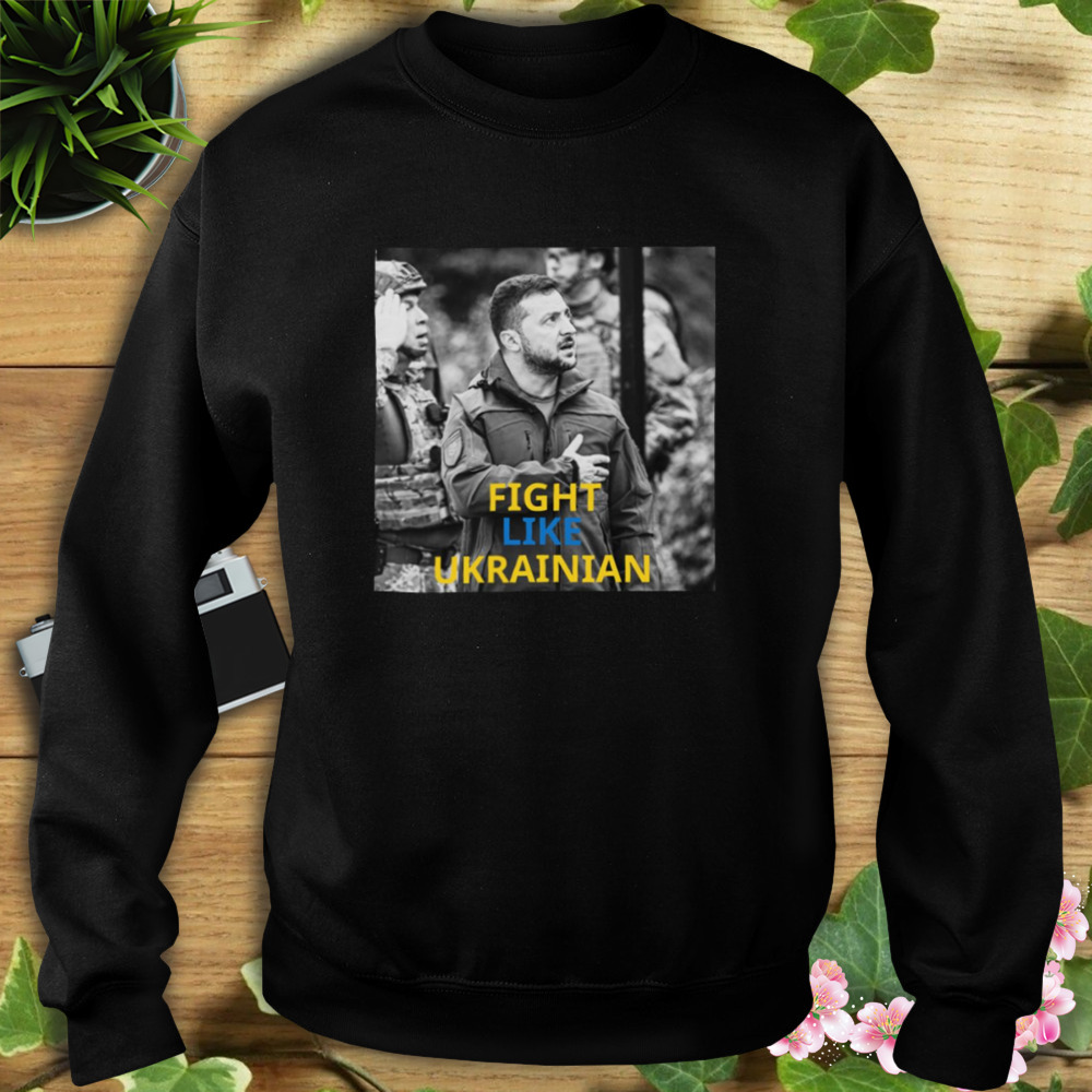 Fight Like Ukrainian Ukrainian President Zelensky shirt 5 Sweat tshirt