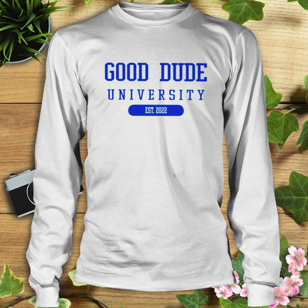 Good dude university est 2022 shirt 3 Longsleeve shirt