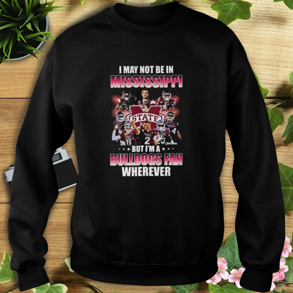 I May Not Be In Mississippi But I’m A Bulldogs Fan Wherever Signatures Shirt 5 Sweat tshirt