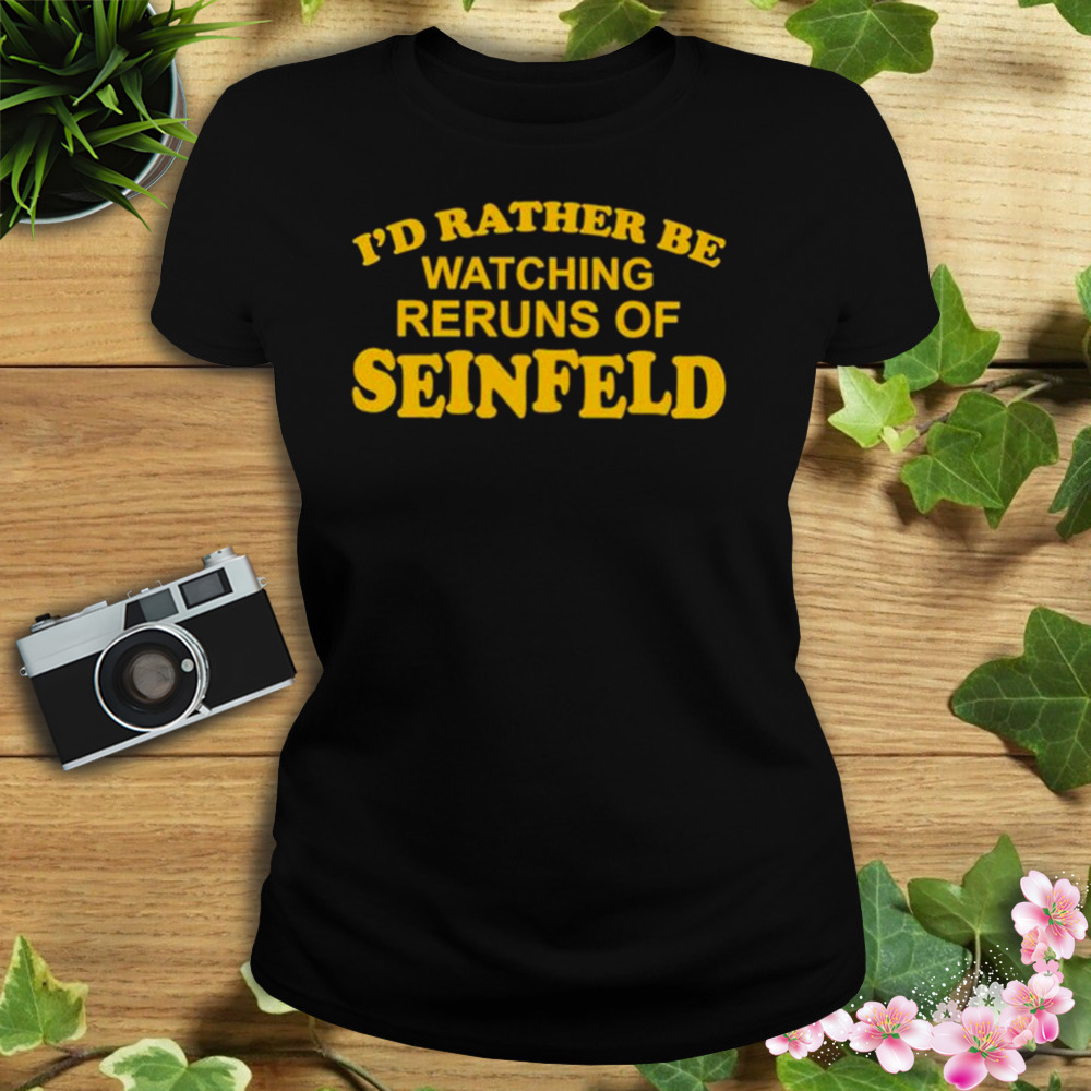 I’d rather be watching reruns of seinfeld shirt 2 Women's tshirt