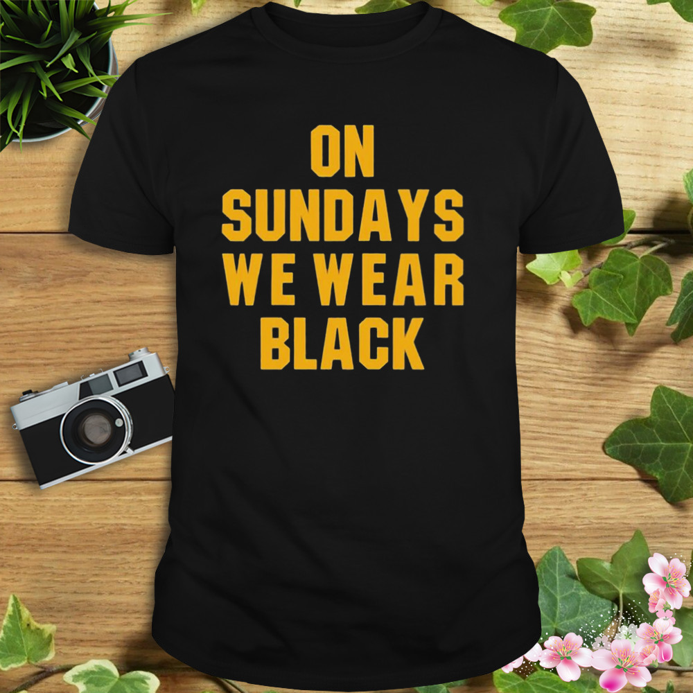 On Sundays We Wear Black Pittsburgh Steelers Shirt