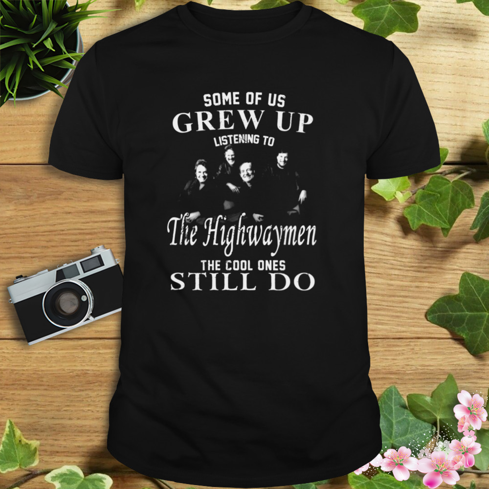 Some Of Us Grew Up Listenning To The Highwaymen Band 35 Years Anniversary Gift For Fans shirt