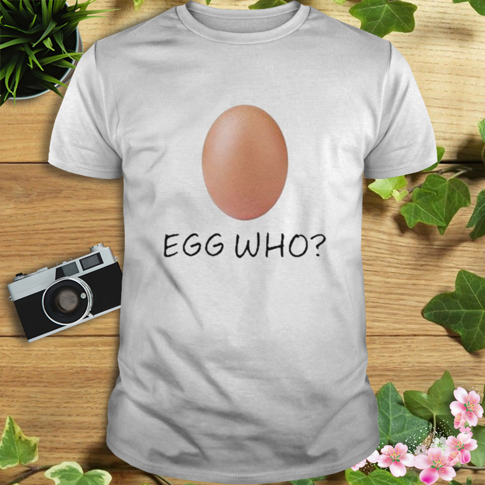 Egg Who shirt