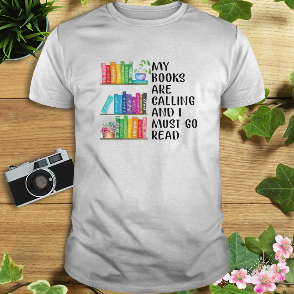 My Books Are Calling And I Must Go Read Shirt