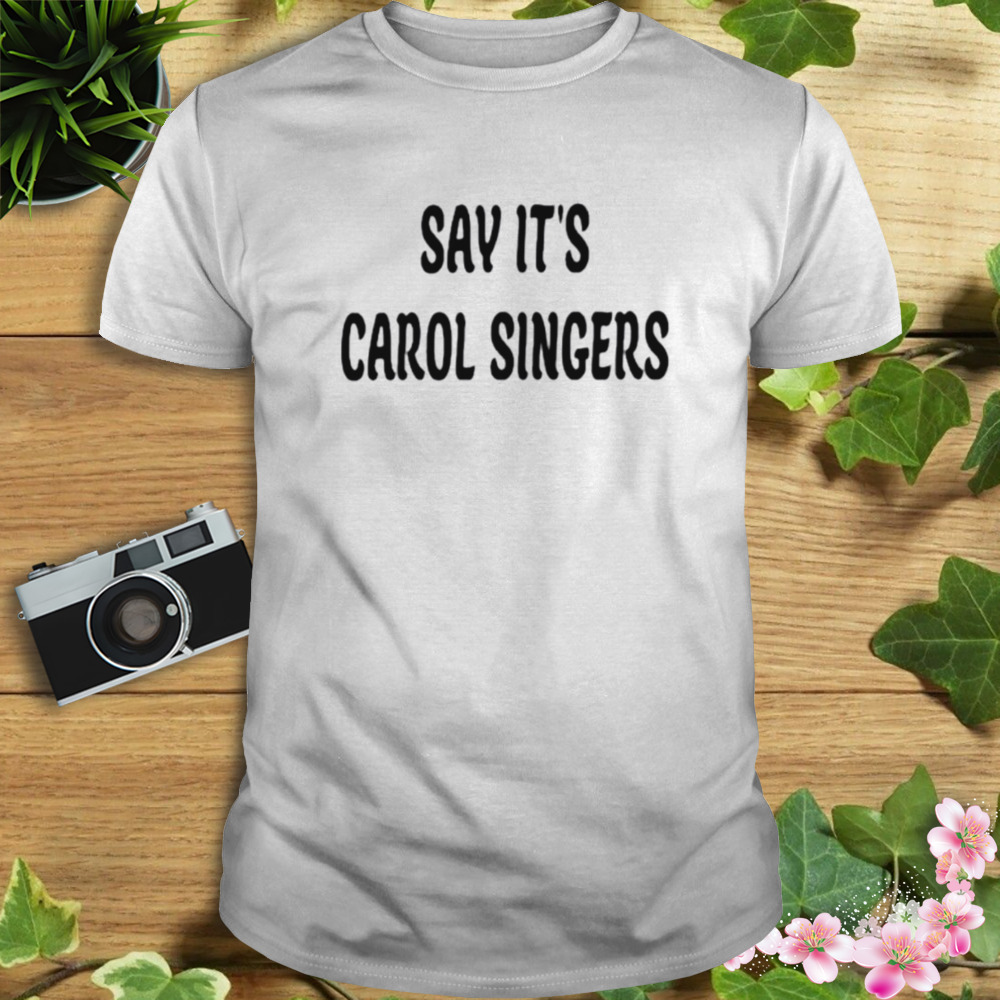 Say it’s carol singers shirt