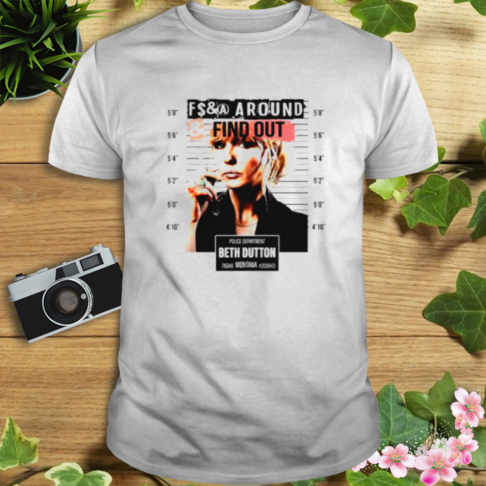 Fucking around find out police department Beth Dutton shirt