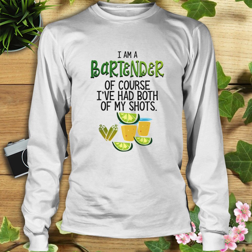 I Am A Bartender Of Course I’ve Had Both Of My Shots Shirt 3 Longsleeve shirt