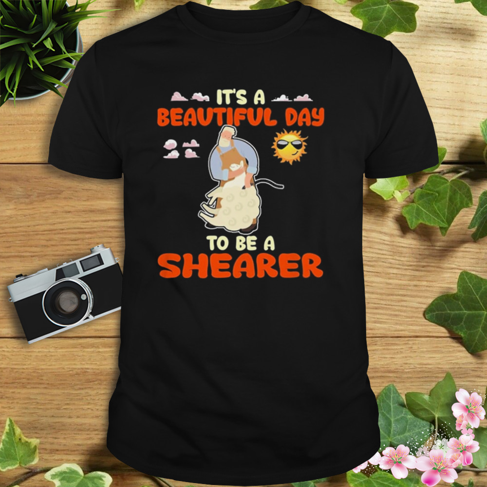 It’s A Beautiful Day To Be A Shearer Shirt 1 Unisex tshirt