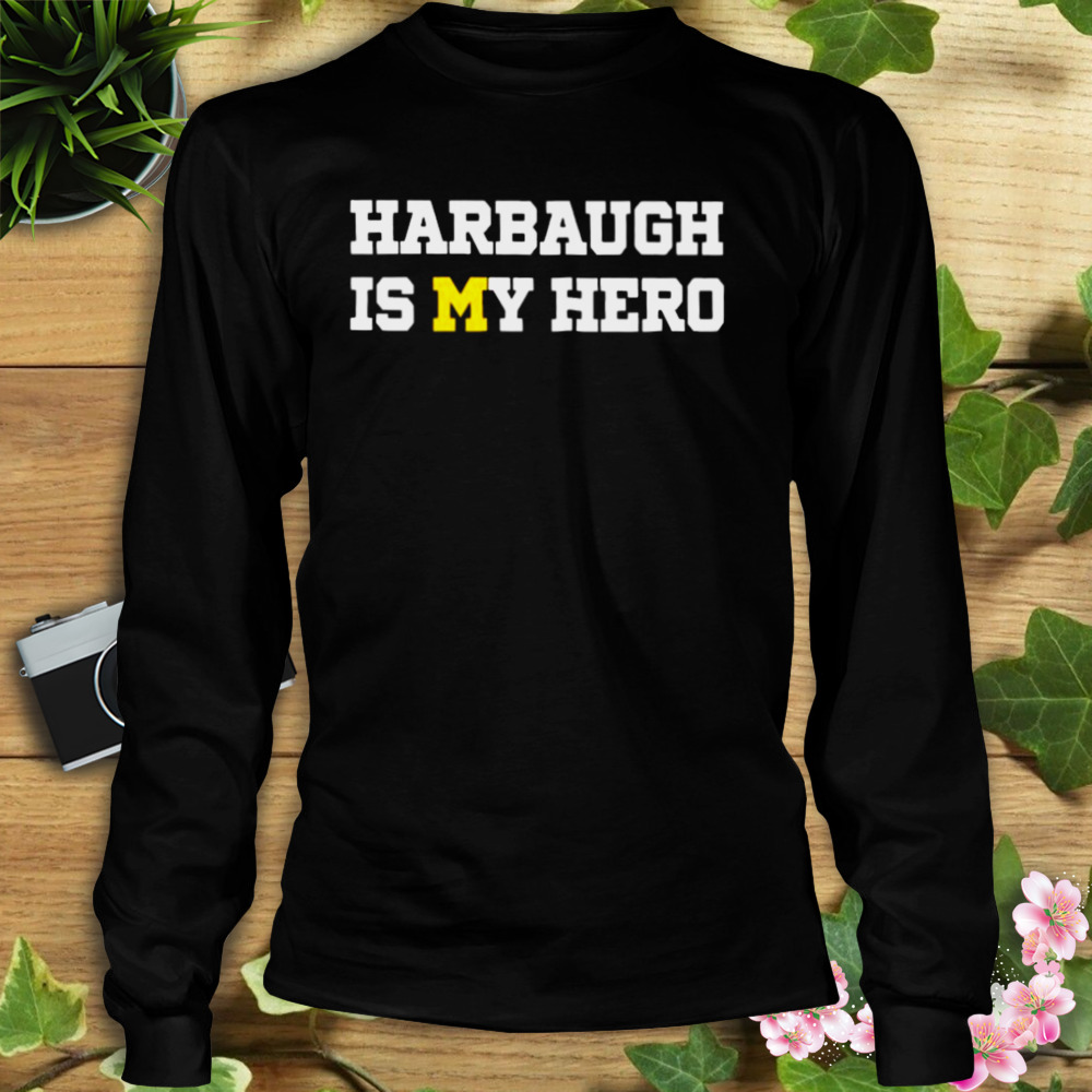 Michigan Wolverines Harbaugh Is My Hero shirt 3 Longsleeve tshirt