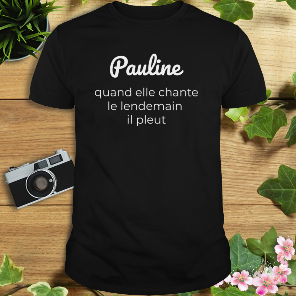 Pauline Quand Elle Chante Le Lendemain Il Pleut Shirt
