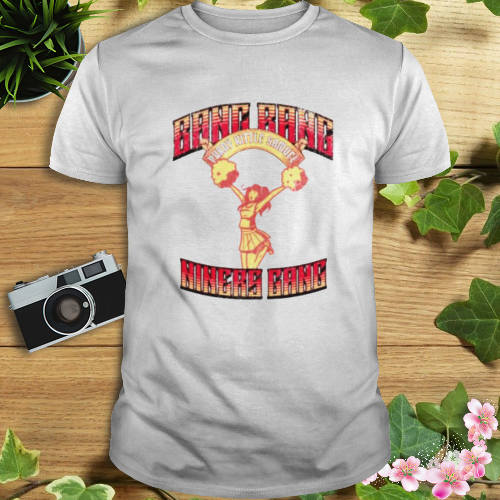 bang bang Niners gang Purdy Kittle Samuel San Francisco 49ers cheerleader shirt