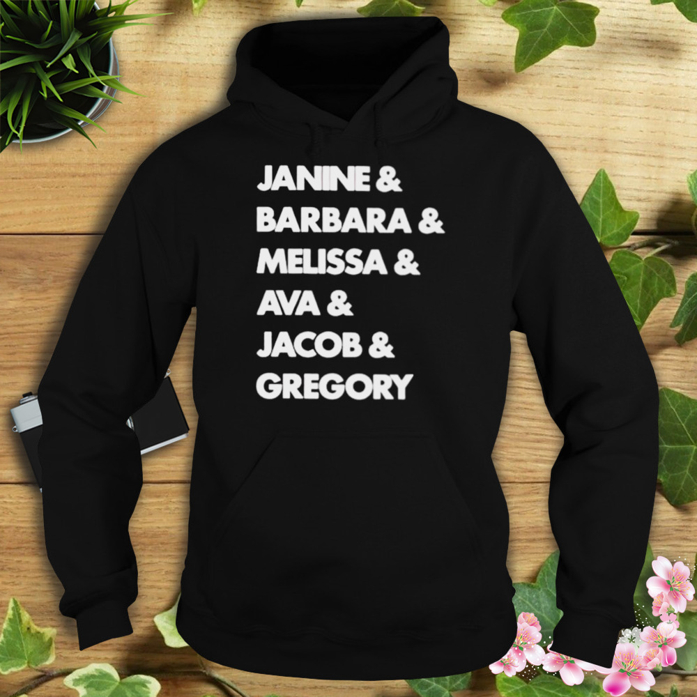 janine Barbara Melissa Ava Jacob Gregory shirt 4 Hoodie tshirt