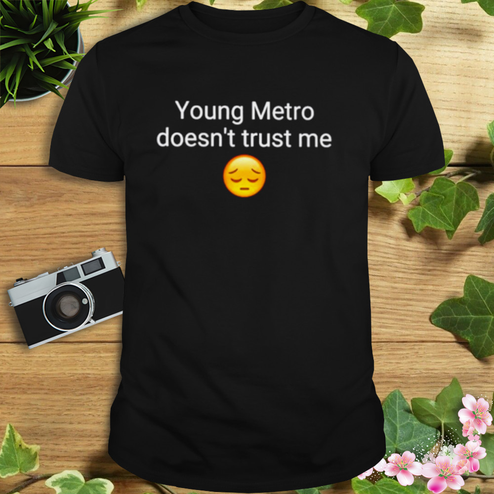 Young metro don’t trust me shirt