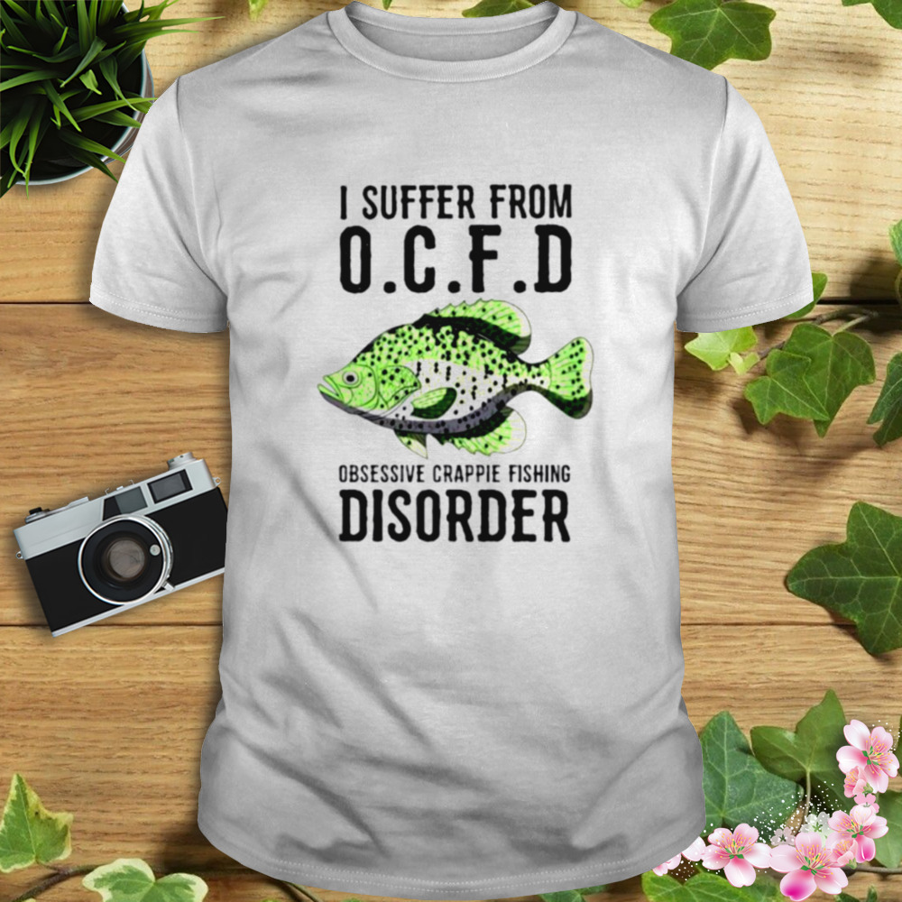 I suffer from obsessive crappie fishing disorder shirt