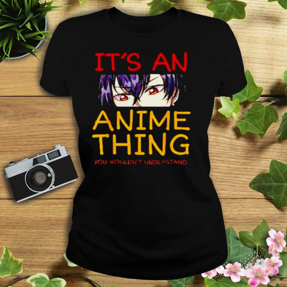 Its an anime thing you wouldn’t understand anime shirt 2 Women's tshirt