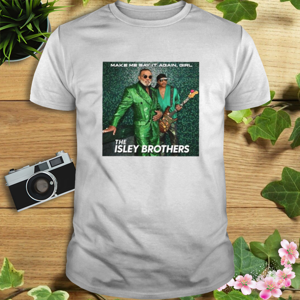 Make Me Say It Again Girl The Isley Brothers shirt