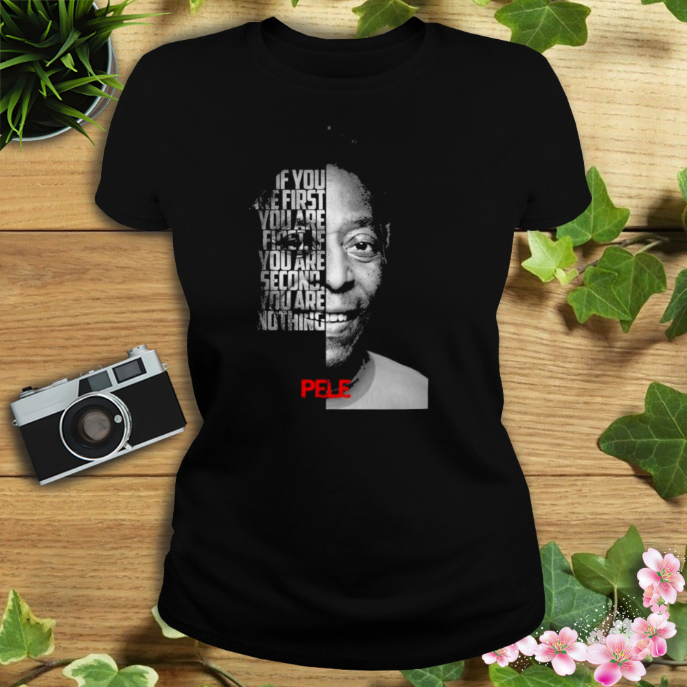 Pele If You Are First You Are First If You Are Second Nothing Shirt 2 Women's tshirt
