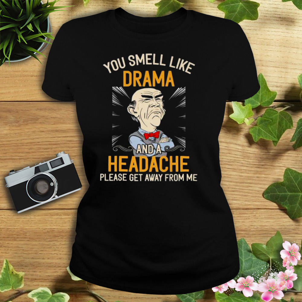 Walter Jeff Dunham You smell like drama and a headache please get away from me shirt 2 Women's tshirt