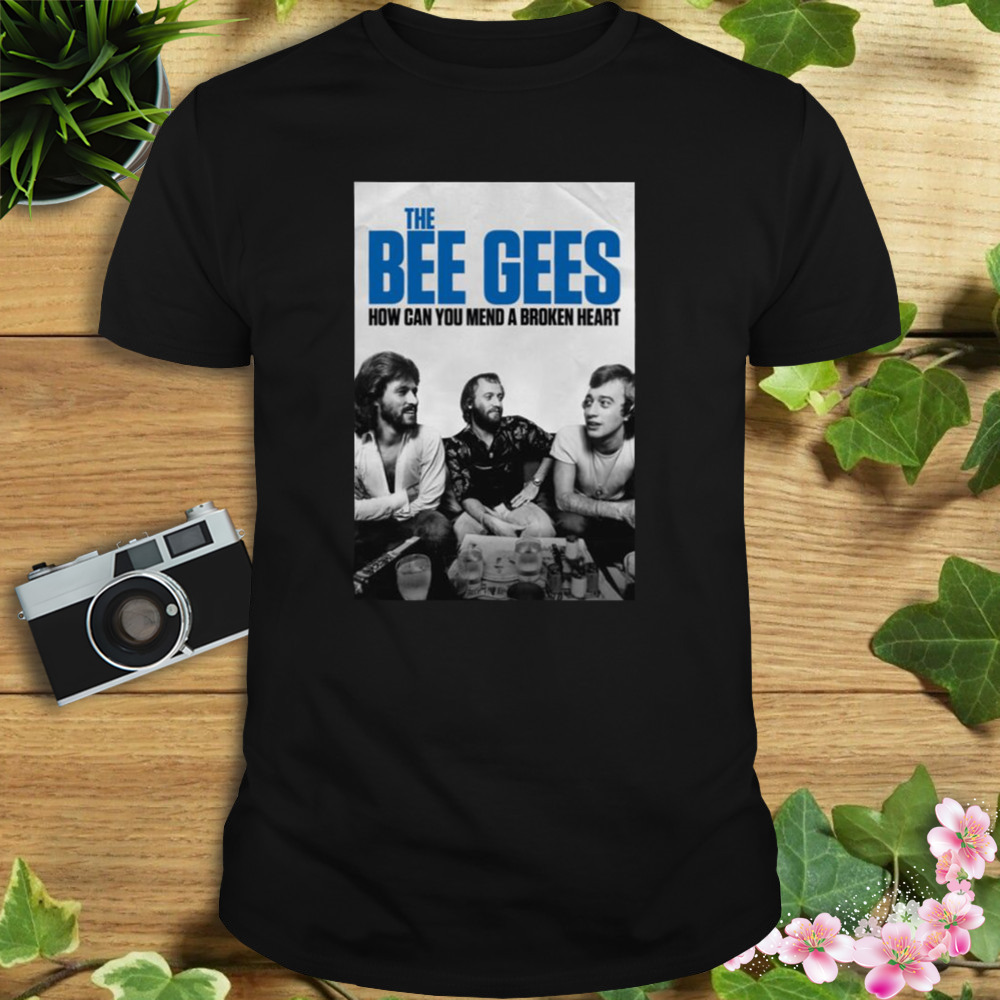 How Can You Mend A Broken Heart Bee Gees shirt