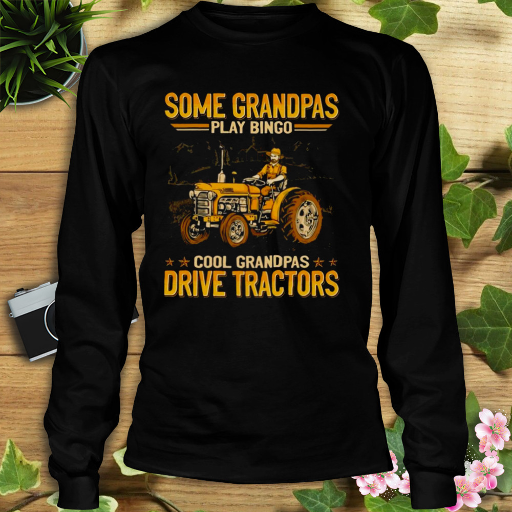 Farmer Some Grandpas Play Bingo Cool Grandpas Drive Tractors Shirt 3 Longsleeve tshirt