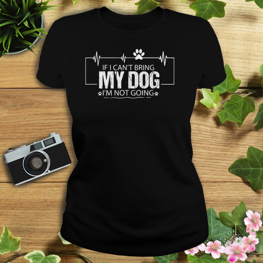 If I Can’t Bring My Dog I’m Not Going Shirt 2 Women's tshirt