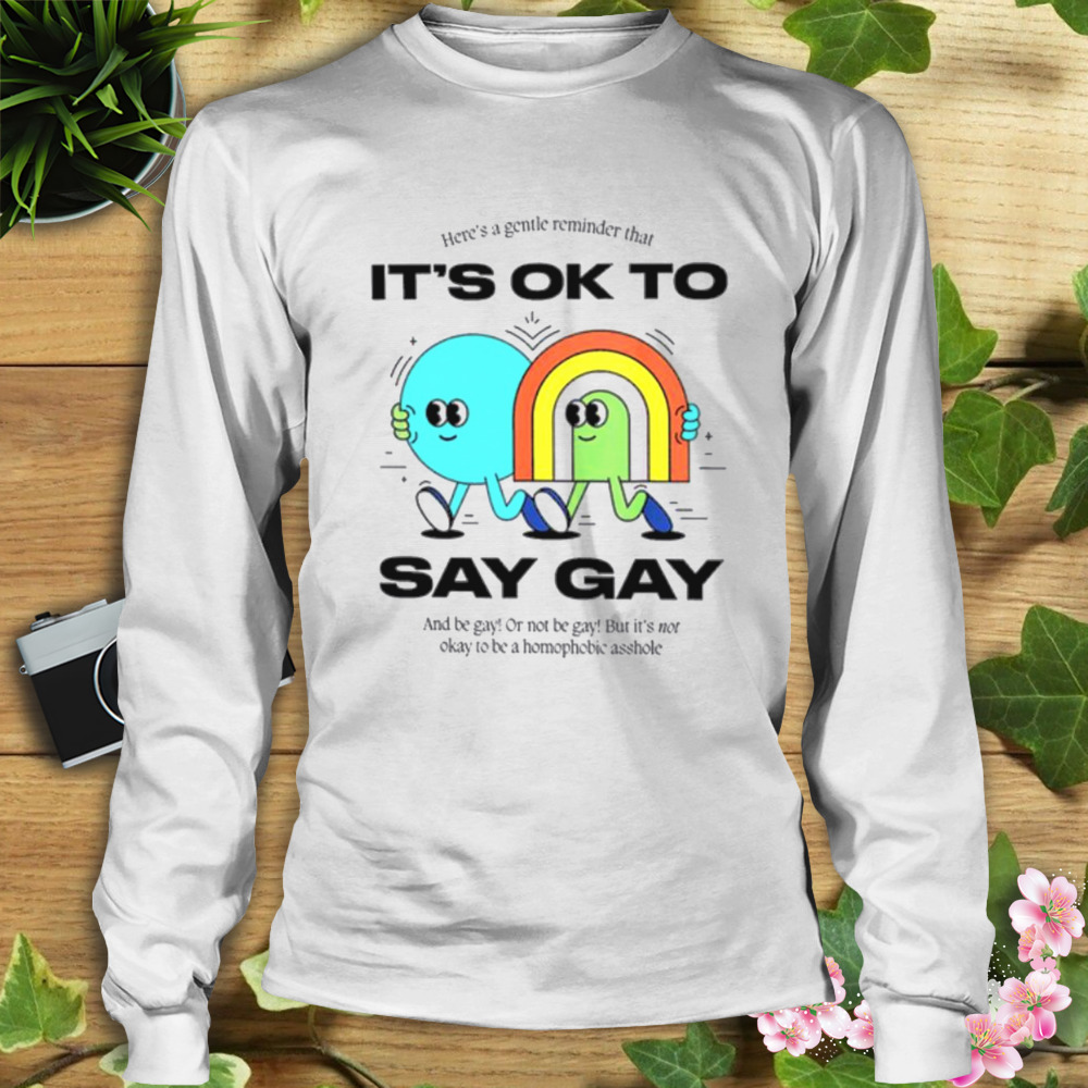 LGBTQ Here’s A Gentle Reminder That It’s Ok To Say Gay Shirt 3 Longsleeve shirt