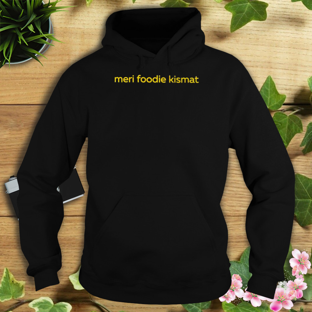 Meri foodie kismat 2023 shirt 4 Hoodie tshirt