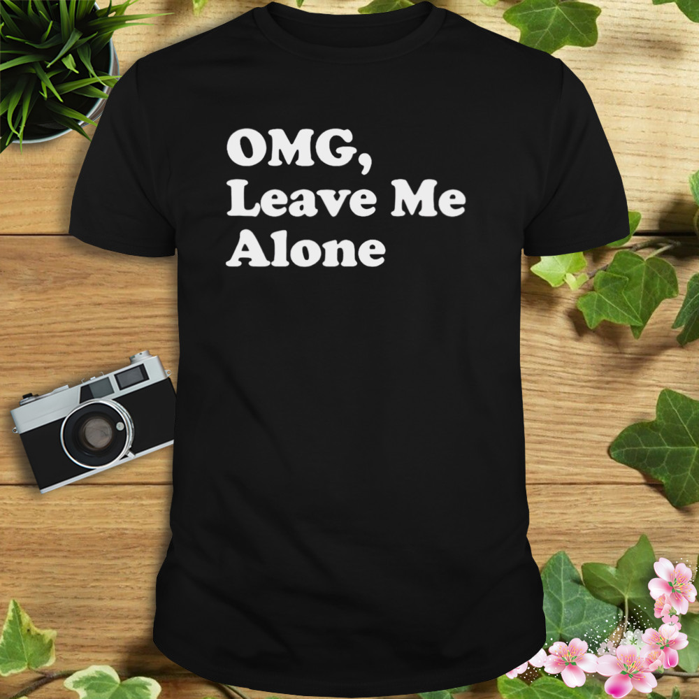 OMG leave me alone shirt 1 Unisex tshirt